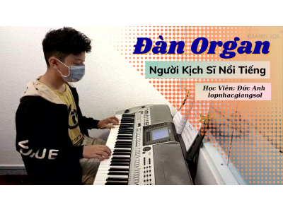 Người Kịch Sĩ Nổi Tiếng đàn organ | Đức Anh | Dạy đàn organ tại quận 12